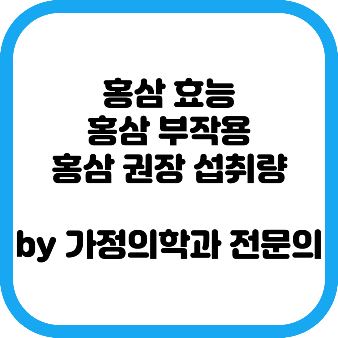 홍삼 효능/홍삼 부작용/홍삼 권장 섭취량에 대해서 알아보자. by 가정의학과 전문의